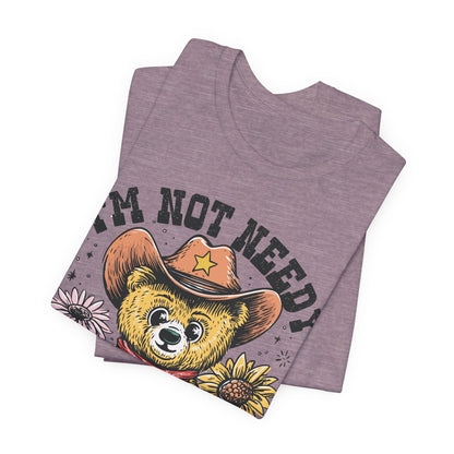 I'm Not Needy I'm Wanty Bear Tee