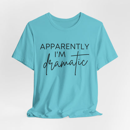 Apparently I'm Dramatic Tee