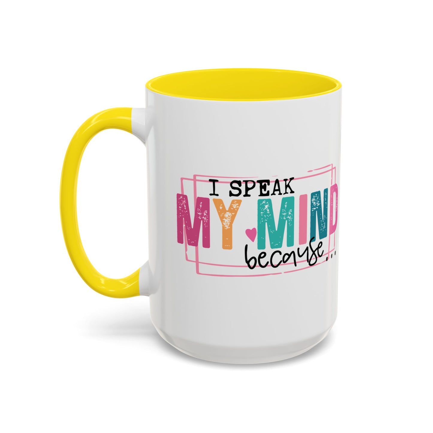 I Speak My Mind Because...Accent Coffee Mug (11, 15oz)