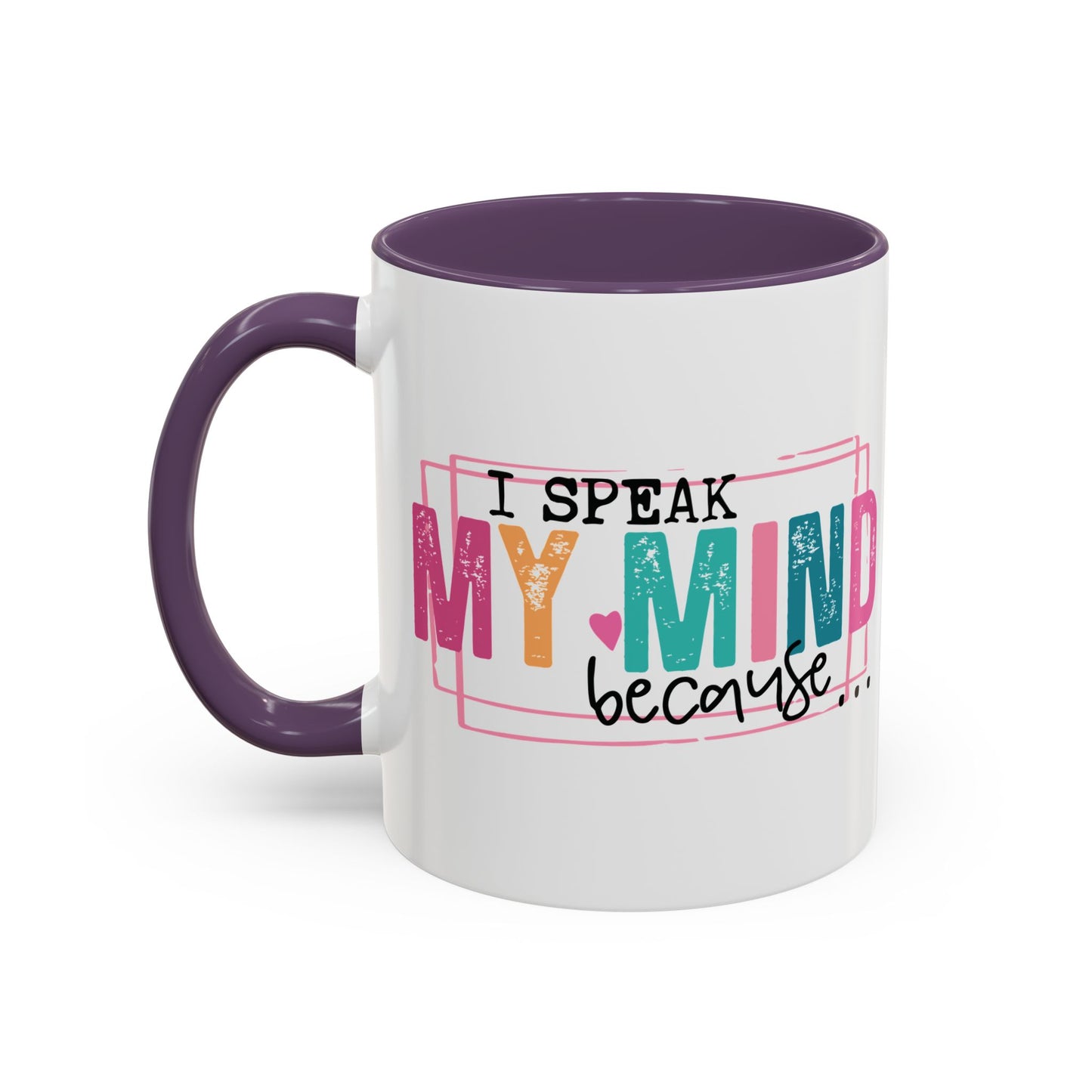 I Speak My Mind Because...Accent Coffee Mug (11, 15oz)