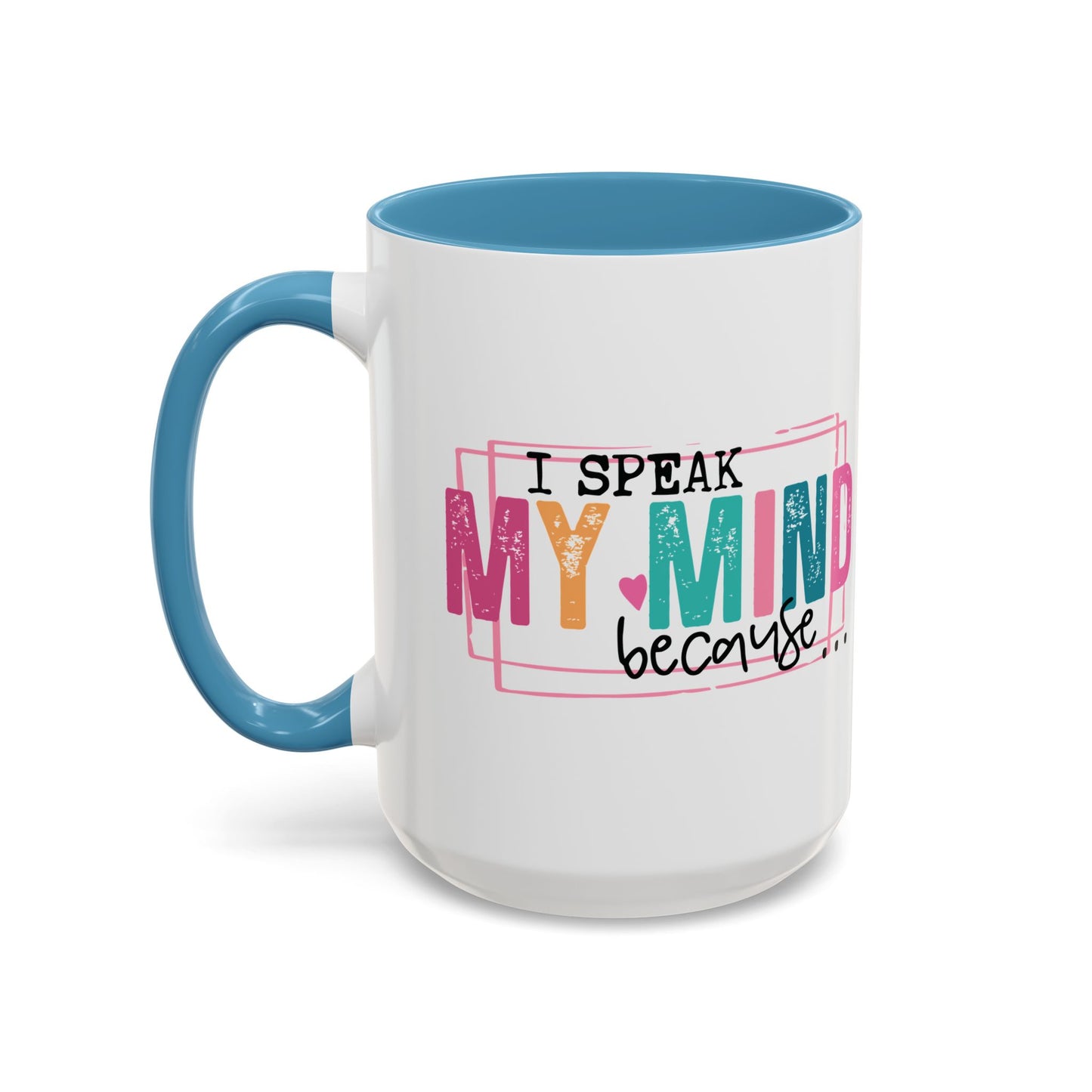 I Speak My Mind Because...Accent Coffee Mug (11, 15oz)