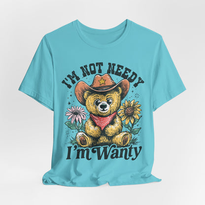 I'm Not Needy I'm Wanty Bear Tee